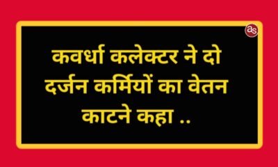कवर्धा कलेक्टर ने दो दर्जन कर्मियों का वेतन काटने कहा .. Kshiti Technologies