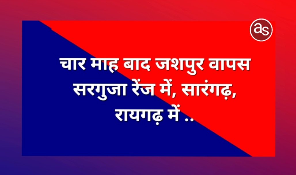 चार माह बाद जशपुर वापस सरगुजा रेंज में, सारंगढ़, रायगढ़ में .. Kshiti Technologies चार माह बाद जशपुर वापस सरगुजा रेंज में, सारंगढ़, रायगढ़ में .. Kshiti Technologies